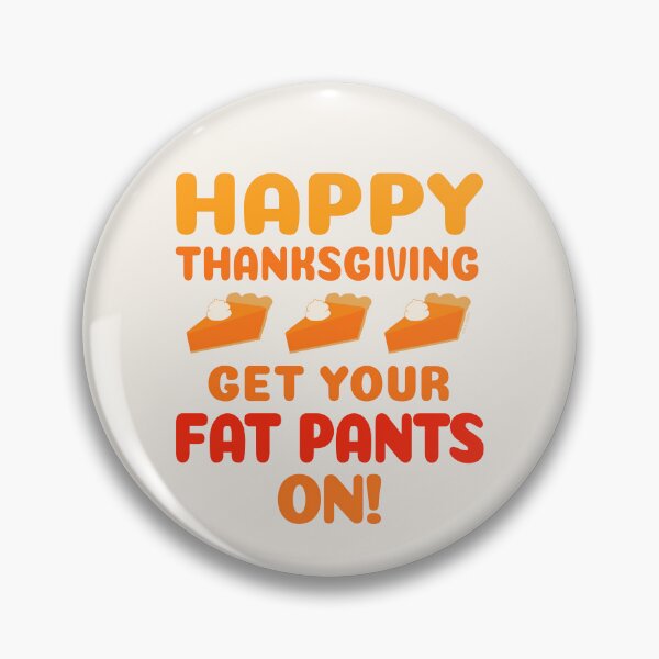 Item preview, Happy Thanksgiving Get Your Fat Pants On designed and sold by ArtVixen.