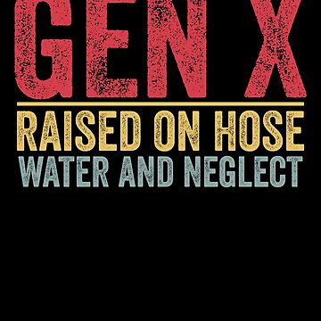 GEN X Raised On Hose Water And Neglect Retro Generation X Essential T Shirt For Sale By