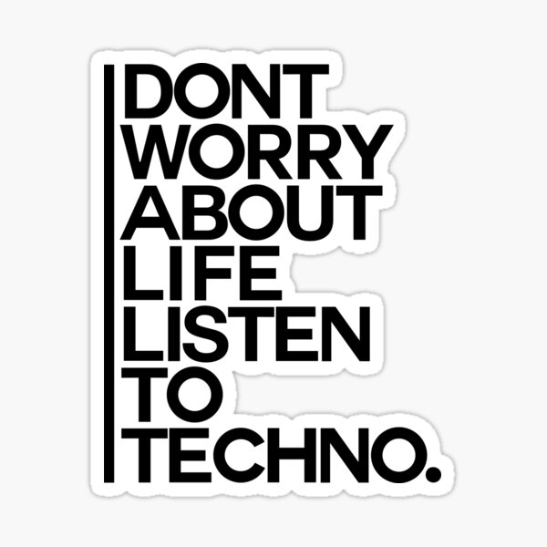 Don´t worry about Life. Listen to Techno #1 Sticker