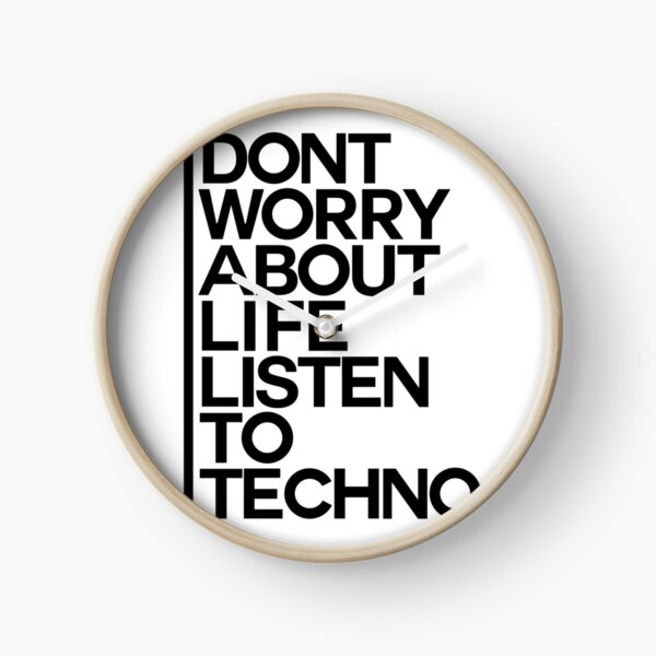 Don´t worry about Life. Listen to Techno #1 Uhr