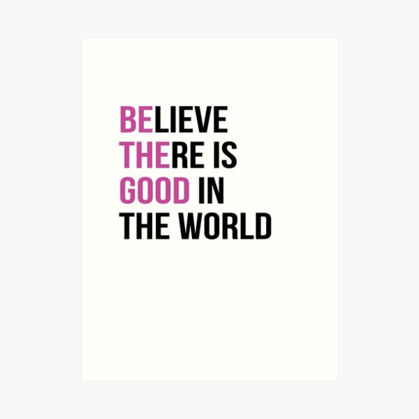 Believe There Is Good In The World believe-there-is-good-in-the-world-art-print-for-sale-by-teetimeguys-redbubble