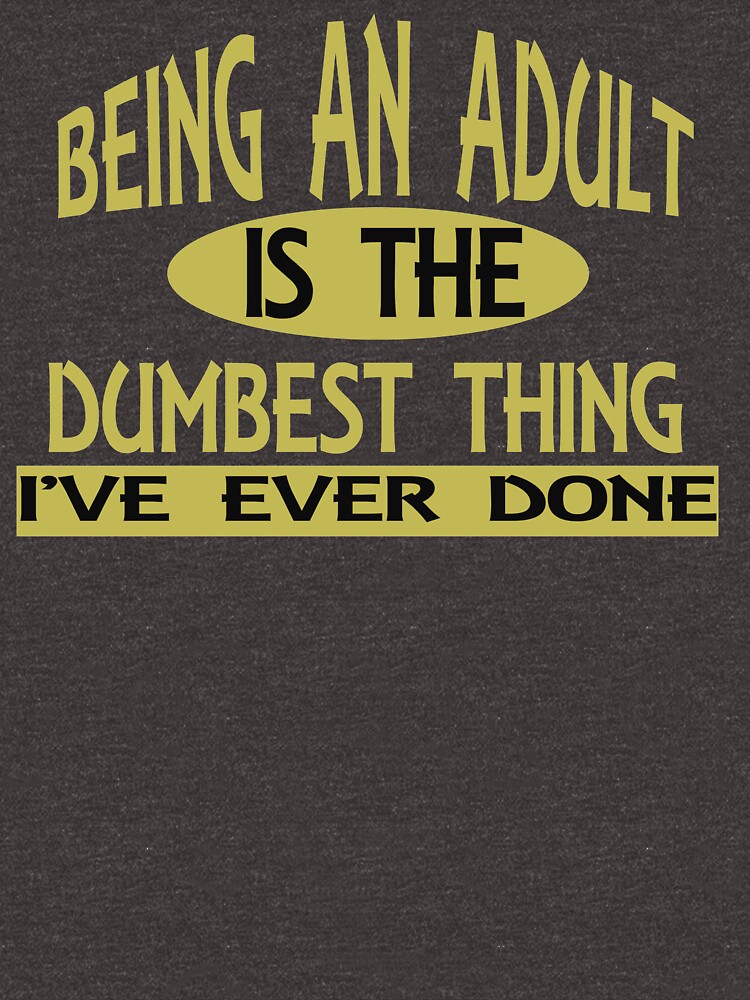 Being an Adult is the Dumbest Thing I've Ever Done by Rightbrainwoman