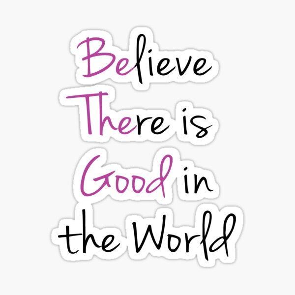 believe-there-is-good-in-the-world-v3-sticker-for-sale-by-teetimeguys