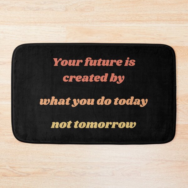 Item preview, YOUR FUTURE IS CREATED BY WHAT YOU DO TODAY NOT TOMORROW designed and sold by QBEKART.