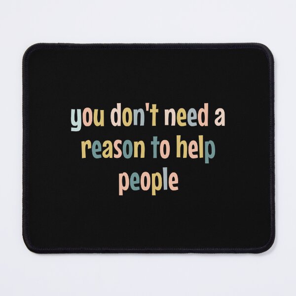 Item preview, You Don't Need A Reason To Help People designed and sold by MOONINSPIRATION.