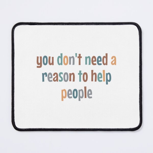 Item preview, You Don't Need A Reason To Help People designed and sold by MOONINSPIRATION.