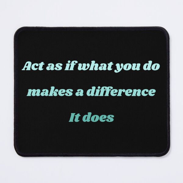 Item preview, ACT AS IF WHAT YOU DO MAKES A DIFFERENCE IT DOES designed and sold by QBEKART.