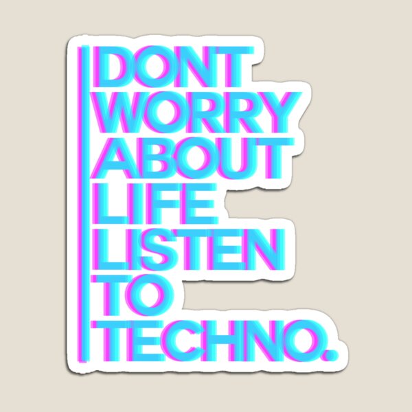 Don´t worry about Life. Listen to Techno #3 Magnet