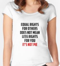 Equal Rights Does Not Mean Less Rights For You It's Not Pie V3 Women's Fitted Scoop T-Shirt