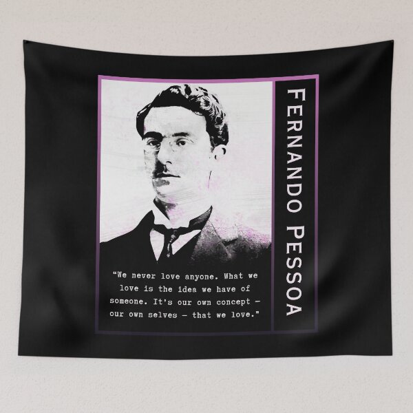 Item preview, Fernando Pessoa quote: We never love anyone. What we love is the idea we have of someone. It's our own concept - our own selves - that we love. designed and sold by artbleed.