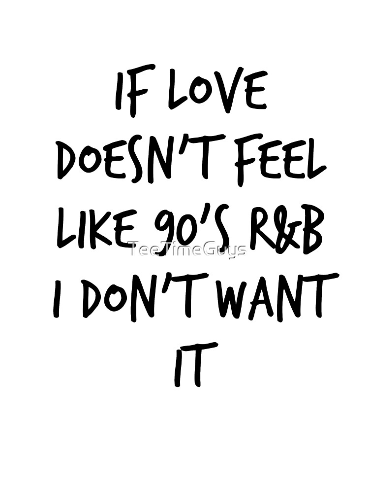 Nostalgic Shirt Love Doesn't Feel Like 90s R&B I Don't Want Nostalgic Shirt Love Doesn't Feel Like 90s R&B I Don't Want