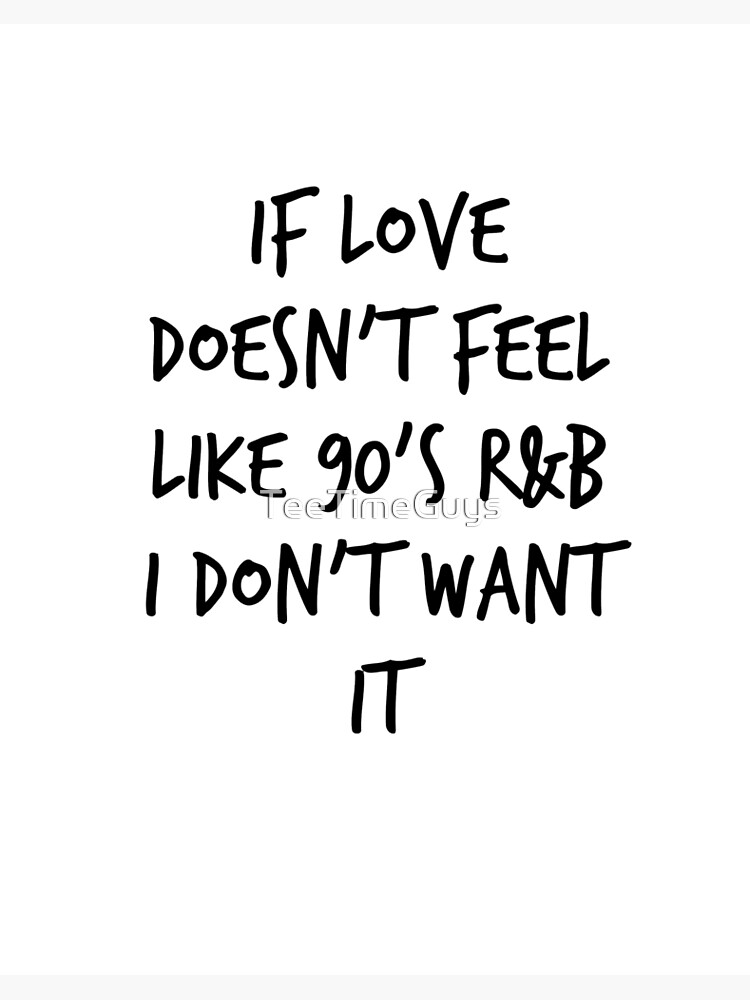 Nostalgic Shirt Love Doesn't Feel Like 90s R&B I Don't Want Nostalgic Shirt Love Doesn't Feel Like 90s R&B I Don't Want