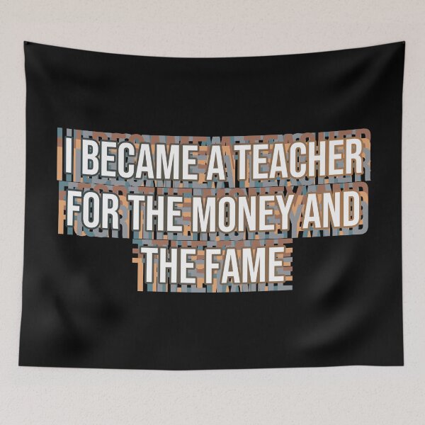 Item preview, I became a teacher for the money and fame designed and sold by MOONINSPIRATION.