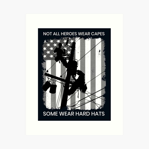 Patriotic American Lineman - Not All Heroes Wear Capes, Some Wear Hard Hats Art Print
