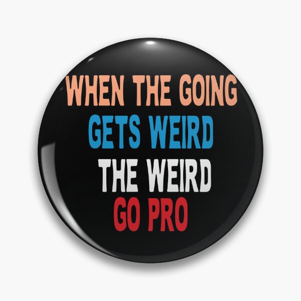Item preview, when the going gets weird the weird go pro designed and sold by Beauti-artist.