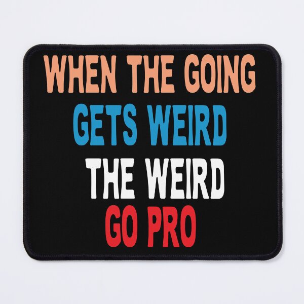 Item preview, when the going gets weird the weird go pro designed and sold by Beauti-artist.