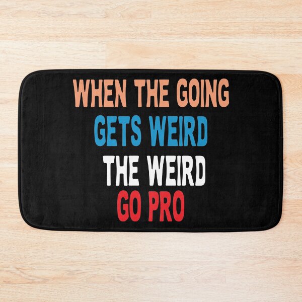 Item preview, when the going gets weird the weird go pro designed and sold by Beauti-artist.