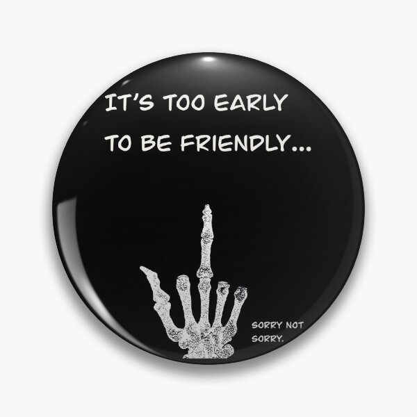 Item preview, its too early to be friendly designed and sold by rhythmrebel.