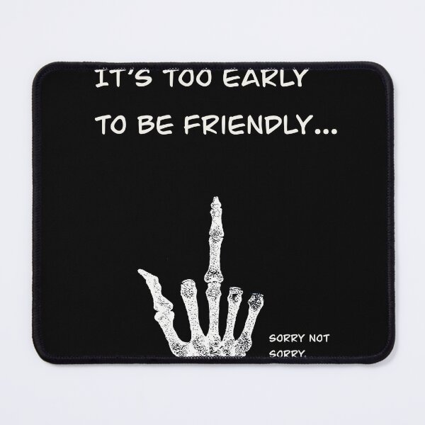 Item preview, its too early to be friendly designed and sold by rhythmrebel.