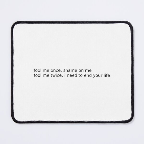 Item preview, Fool me once, shame on me. Fool me twice, I need to end your life designed and sold by zoocuties.