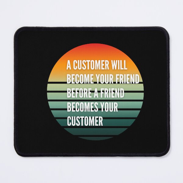 Item preview, A customer will become your friend before a friend becomes your customer, t-shirt gift designed and sold by Lucytheory.