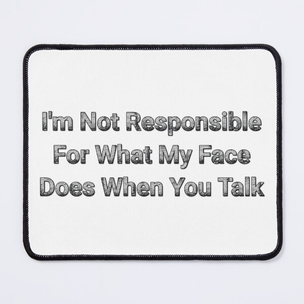 Item preview, I'm Not Responsible For What My Face Does When You Talk designed and sold by Wiss2Arts.