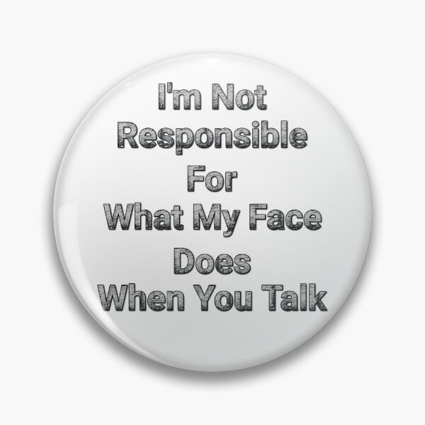 Item preview, I'm Not Responsible For What My Face Does When You Talk designed and sold by Wiss2Arts.