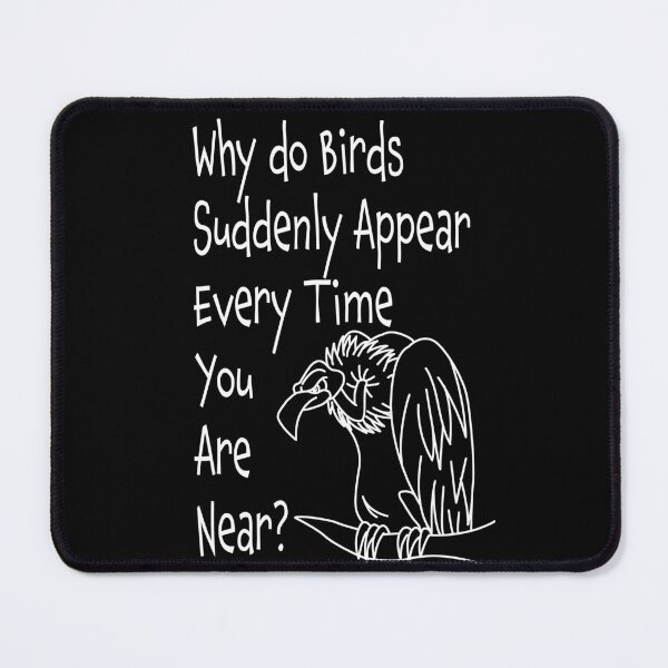 Item preview, Why do Birds Suddenly Appear Every Time You are Near B&W designed and sold by Big-Bears-Ts.