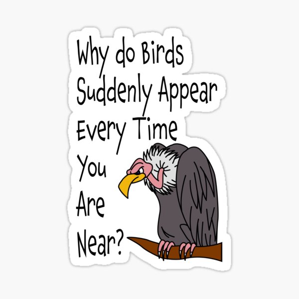 Item preview, Why do Birds Suddenly Appear Every Time You are Near designed and sold by Big-Bears-Ts.