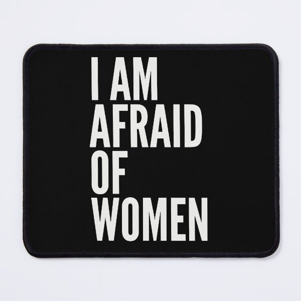Item preview, I Am Afraid Of Women designed and sold by PetPanache.