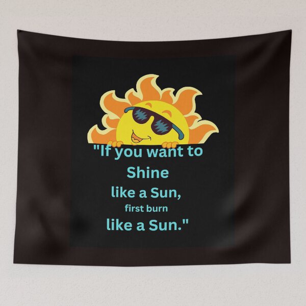Item preview, "If you want to shine like a sun, first burn like a sun." designed and sold by DesignCraftshub.