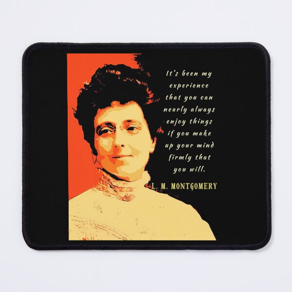 Item preview, L. M Montgomery quote: It s been my experience that you can nearly always enjoy things if you make up your mind firmly that you will. designed and sold by artbleed.