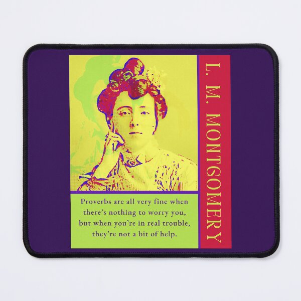 Item preview, L. M Montgomery quote: Proverbs are all very fine when there’s nothing to worry you, but when you’re in real trouble, they’re not a bit of help. designed and sold by artbleed.