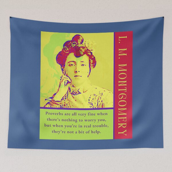 Item preview, L. M Montgomery quote: Proverbs are all very fine when there’s nothing to worry you, but when you’re in real trouble, they’re not a bit of help. designed and sold by artbleed.