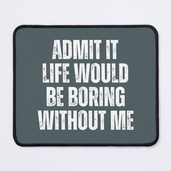 Item preview, Admit It Life Would Be Boring Without Me designed and sold by artprintschabab.