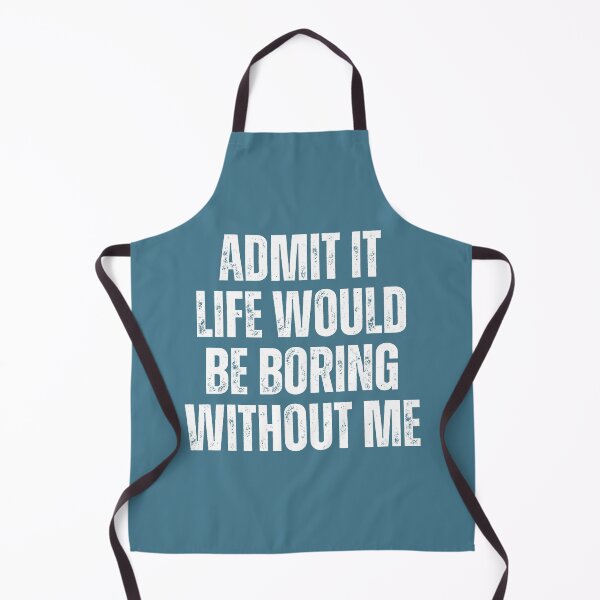 Item preview, Admit It Life Would Be Boring Without Me designed and sold by artprintschabab.