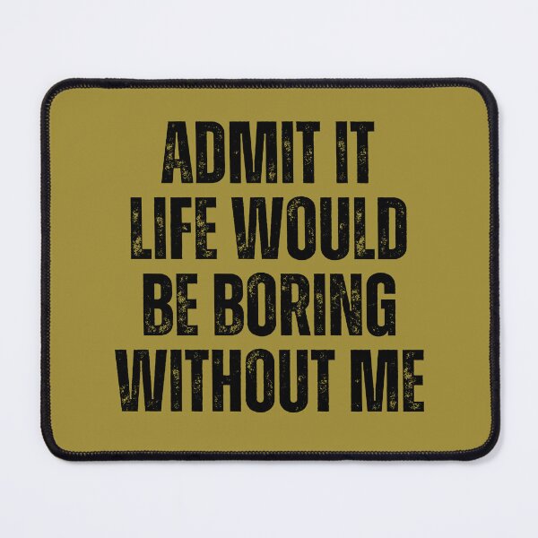 Item preview, Admit It Life Would Be Boring Without Me designed and sold by artprintschabab.