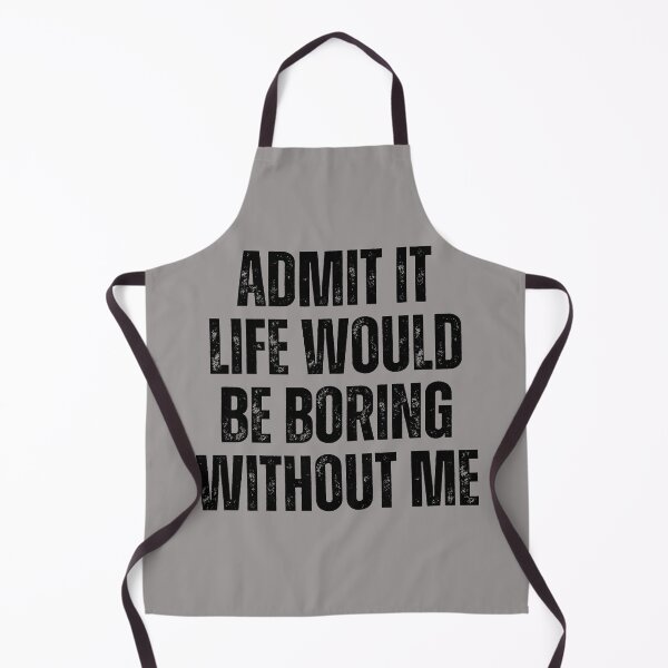 Item preview, Admit It Life Would Be Boring Without Me designed and sold by artprintschabab.