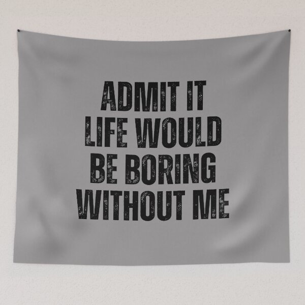 Item preview, Admit It Life Would Be Boring Without Me designed and sold by artprintschabab.