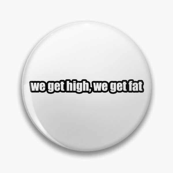 Item preview, we get high, we get fat designed and sold by Gotta Escape.