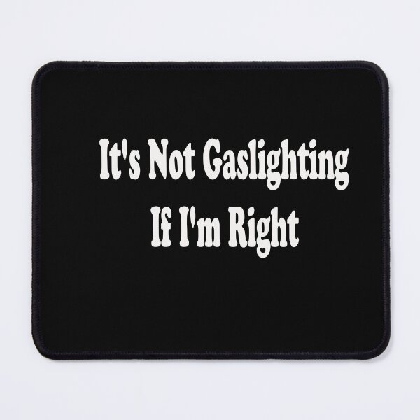 Item preview, Gaslighting;It's Not Gaslighting If I'm Right designed and sold by stylechoc.