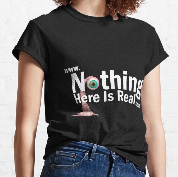 Nothing Here Is Real Classic T-Shirt
