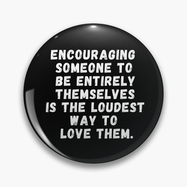 Item preview, encouraging someone to be entirely themselves is the loudest way to love them designed and sold by manandi1.