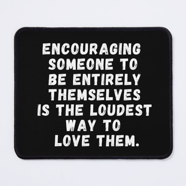 Item preview, encouraging someone to be entirely themselves is the loudest way to love them designed and sold by manandi1.