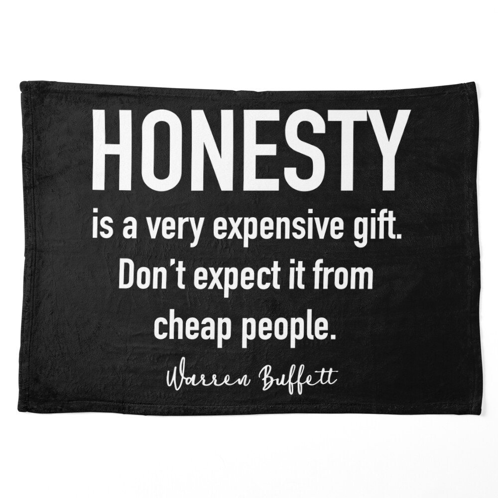 Honesty is a very expensive gift, Don't expect it from cheap people.