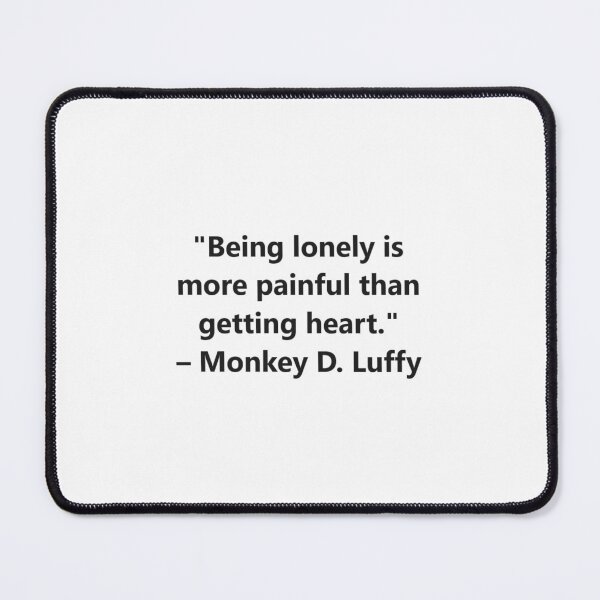Item preview, Being lonely is more painful than getting heart. – Monkey D. Luffy from the anime One Piece designed and sold by Shanks-Sensei.