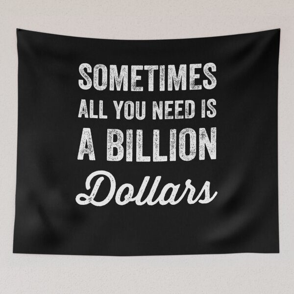Item preview, Sometimes All you need is a billion dollars- money saying designed and sold by Captain Mood.