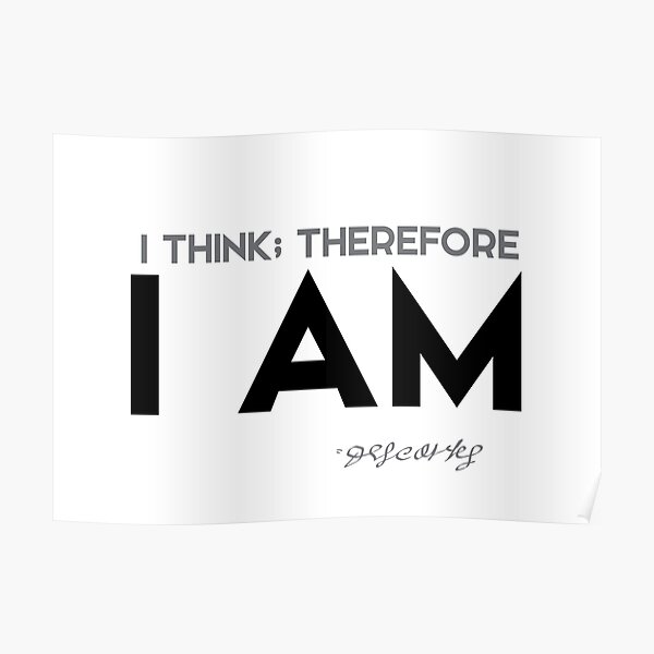 I think; therefore I am - descartes Poster