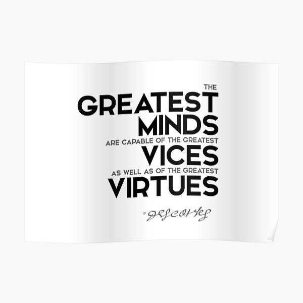 greatest minds are capable of the greatest vices - descartes Poster