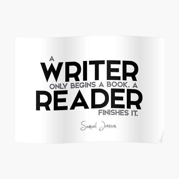 a writer only begins a book. a reader finishes it. - samuel johnson Poster